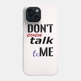 Don't even talk to me Phone Case