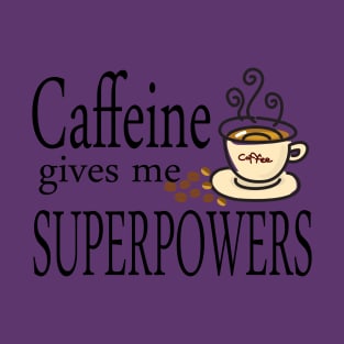 Caffeine Gives Me Superpowers T-Shirt