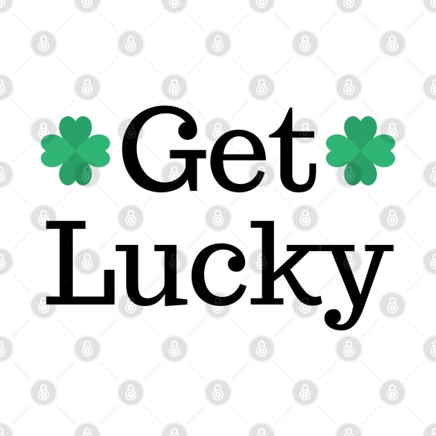 Get Lucky. St Patricks Day Shamrock Design. Get the Luck of the Irish this year. by That Cheeky Tee