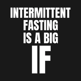 Intermittent Fasting Is A Big If T-Shirt