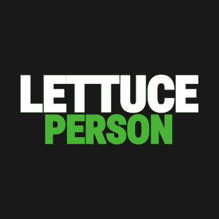 Lettuce Person. Lettuce! T-Shirt