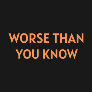 Worse Than You Know T-Shirt