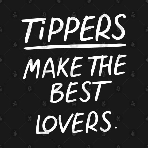 TIPS TIppers Make The Best Lovers by GraphicsGarageProject