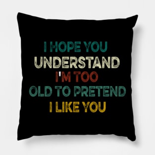 I Hope You Understand I'm Too Old To Pretend I Like You Pillow