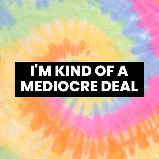 I'm kind of a mediocre deal by WOWUniqueCreations