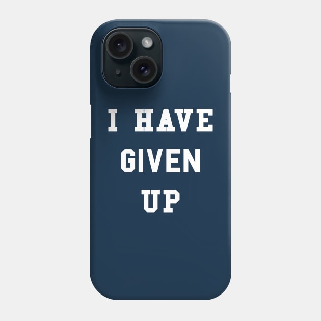 I Have Given Up T-Shirt Phone Case by dumbshirts