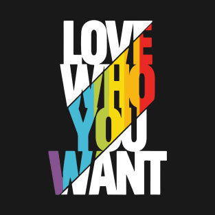 Love who you want! T-Shirt