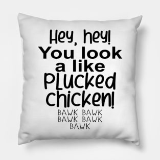 Hey, hey! You look like a PLUCKED CHICKEN! bawk bawk Pillow