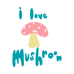 i love mushroom T-Shirt