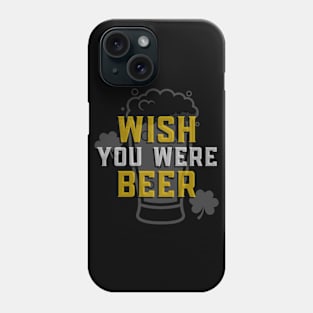 Wish You Were Beer - Funny Sarcastic Beer Quote Phone Case