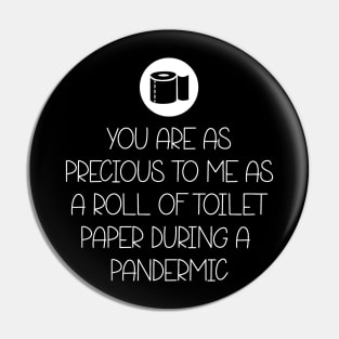 You Are As Precious To Me As a Roll of Toilet Paper During a Pandemic Pin