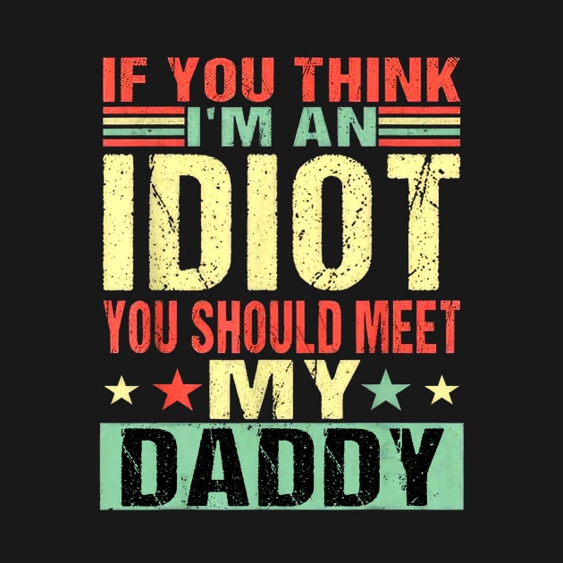 If You Think I'm An Idiot You Should Meet My Daddy by nakaahikithuy