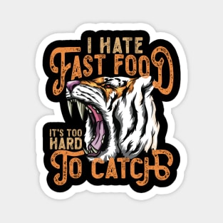 I Hate Fast Food, It's Too Hard To Catch - Tiger Roar Magnet