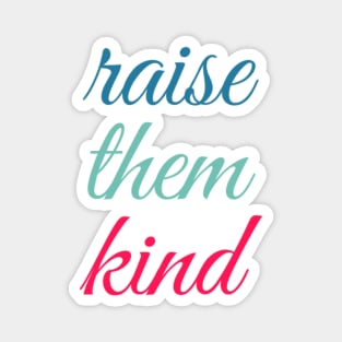 raise them kind Magnet