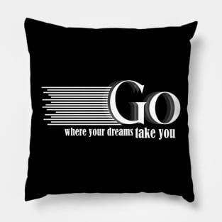 go where your dreams take you Pillow