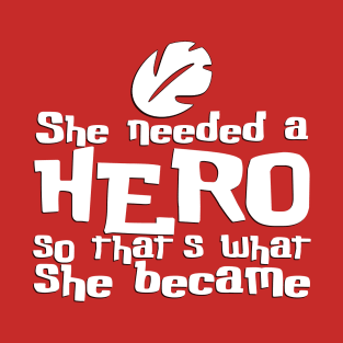 She Needed a Hero (Island Girl Version) T-Shirt