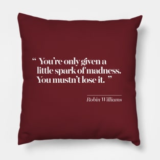 You’re only given a little spark of madness.You mustn’t lose it. Pillow