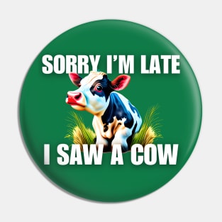 Sorry I'm late- I saw a cow Pin