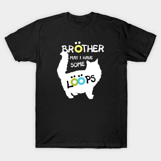 May I Have Some Loops Brother? Cute Kitty T-Shirt May I Have Some Loops Brother? Cute Kitty T-Shirt