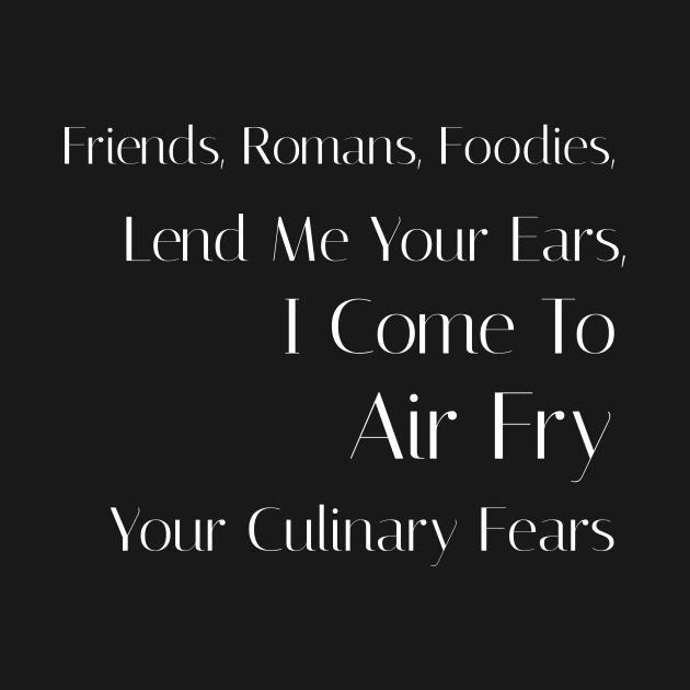 Friends, Romans, Foodies, Lend Me Your Ears, I Come to Air Fry Your Culinary Fears by TV Dinners