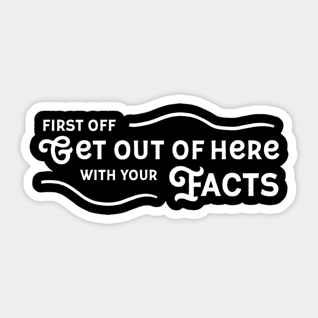 Get Out Of Here With Your Facts John Mulaney Sticker Teepublic Get Out Of Here With Your Facts John Mulaney Sticker Teepublic