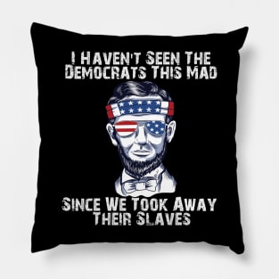 I haven't seen the Democrats this mad since we took away their slaves Pillow