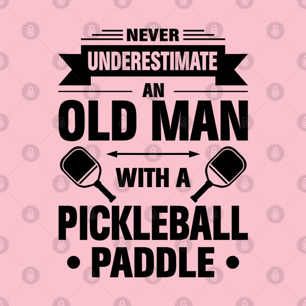 Never Underestimate An Old Man With A Pickleball Paddle by Madicota