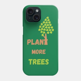 Plant More Trees - Earth Day Phone Case