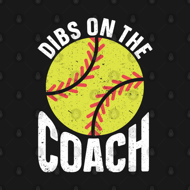 Dibs On Softball Coach Dibs On The Coach Softball by IngeniousMerch