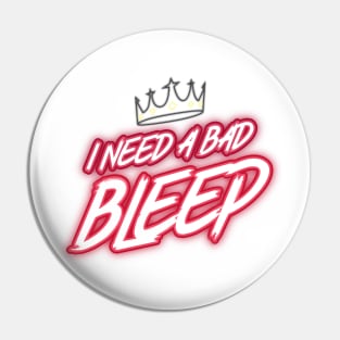 I Need A Bad Bleep Design Pin