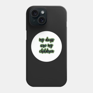 Funny My Dogs are My Children Phone Case