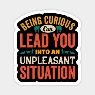 Beign Curious Can lead You Into An Unpleasant Situation Magnet