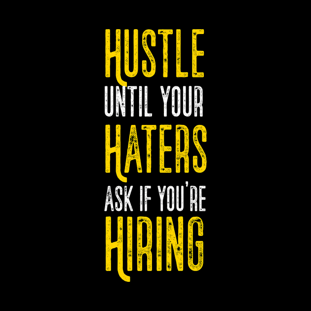 Hustle Till Haters Gonna Hire Motivational Quote Business Entrepreneur by Foxxy Merch