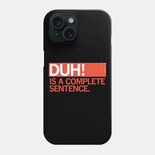 DUH! IS A COMPLETE SENTENCE. Phone Case