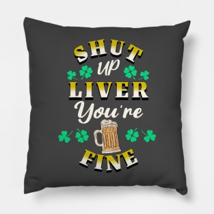 St Patricks Day Shut Up Liver You're Fine Pillow