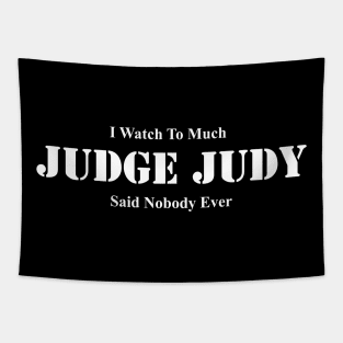 I Watch Too Much Judge Judy Said Nobody Ever Tapestry