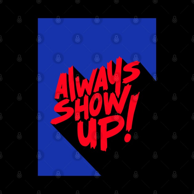 ALWAYS SHOW UP! by NEXT OF KING