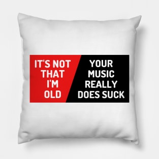 It's Not That I'm Old Your Music Really Does Suck, Funny Music Lover Bumper Pillow