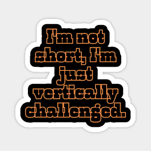 I'm not short, I'm just vertically challenged Magnet