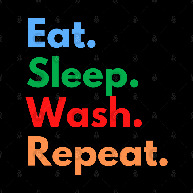 Eat. Sleep. Wash. Repeat. by Eat Sleep Repeat