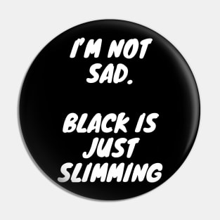 I'm not sad, black is just slimming Pin