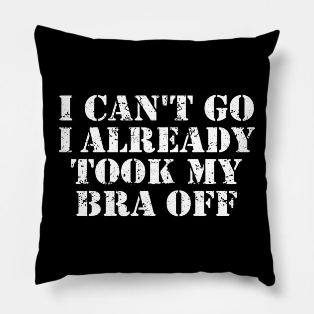 I Can't Go I Already Took My Bra Off Funny Women Pillow by ZimBom Designer