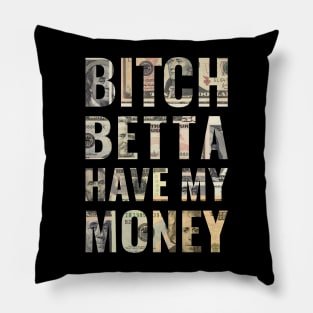 Bitch Betta Have My Money Pillow