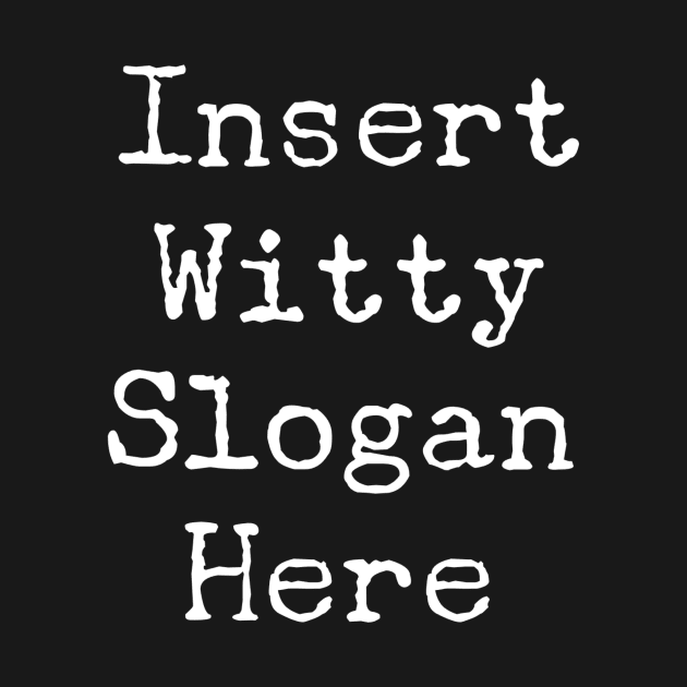 Insert Witty Slogan Here by MessageOnApparel