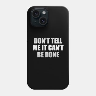 Don’t tell me it can’t be done Phone Case