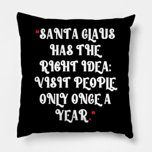 “Santa Claus has the right idea: Visit people only once a year.” Pillow