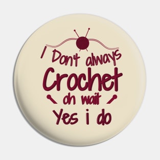 I Don't Always Crochet Oh Wait Yes I Do Pin