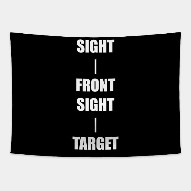 Keep Your Sight On the Front Sight and the Front Sight on the Target — military marksmanship instruction. T-Shirt Tapestry by DMcK Designs