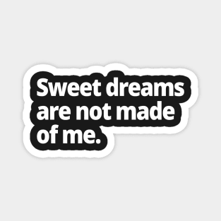 Sweet dreams are not made of me. Magnet