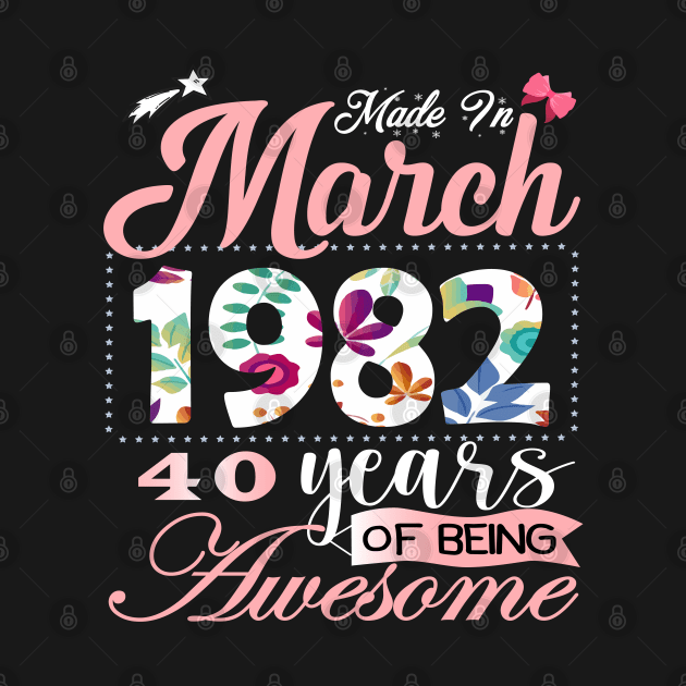 Made In March 1982 40 Years Of Being Awesome Since Flower Gift 40th B-day by yalp.play